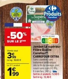 guate  vitae  -50%  sur le 2 me  vendu seul  399  lekg: 16,63 €  le 2 produt  ℗  produits le supérit carrefour  <p> exha  nutri-score  abcde  jambon le supérieur filière qualité carrefour carrefour ex