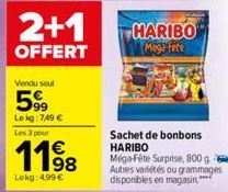 2+1  OFFERT  Vendu seul  599  Lekg: 749 € Les 3 pour  1198  Lekg: 4.99 €  HARIBO  Mega fete  Sachet de bonbons HARIBO Méga-Fête Surprise, 800 g Autres variétés ou grammages disponibles en magasin**** 