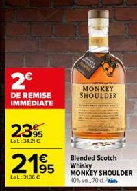 2€  DE REMISE IMMEDIATE  95 LeL:34,21 €  239  2195  LeL: 31,36 €  MONKEY SHOULDER  Blended Scotch Whisky MONKEY SHOULDER 40% vol., 70 d. 