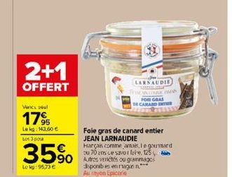 2+1  OFFERT  Vencs seul  1795  Le kg: 143,60 €  Los 3 pour  35% 59000  Le kg: 95,73 €  LARNAUDIE SHADIS HALL CANTINE M  FOR GRAS  DE CANARD ENTER  Foie gras de canard entier JEAN LARNAUDIE Harçais com