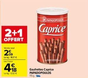 2+1  OFFERT  Vendu soul  209  Le kg: 117 € Les 3 pour  418  €  Le kg: 12.12 €  115g.  Gaufrettes Caprice PAPADOPOULOS  PAPADOPOULOS  Caprice 