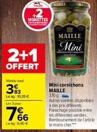 A  +2  VIGNETTES  SUPPLEMENTAIRES  2+1  OFFERT  Vendu seu  393  Lekg: 10,35 € Les 3 pour  766  Lekg:6,90 €  MAILLE  MAILLE  Mini  Mini cornichons MAILLE 370 g Autres variétés disponibles à des prix di