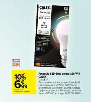 s  fu  10%  €  699  dont 012 € deco-participation  calex: smart  hurcolor  led lamp  wifi  24  hey google  standard bur  ampoule led 60w connectée wifi calex culot e27  personnalisez votre éclairage b