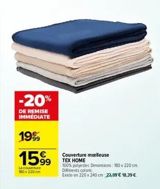 -20%  de remise immédiate  1999  1599  la couverture 180 x 220 cm  couverture moelleuse  tex home  100% polyester dimensions: 180 x 220 cm. différents coloris.  existe en 220 x 240 cm 22,99 € 18,39 € 