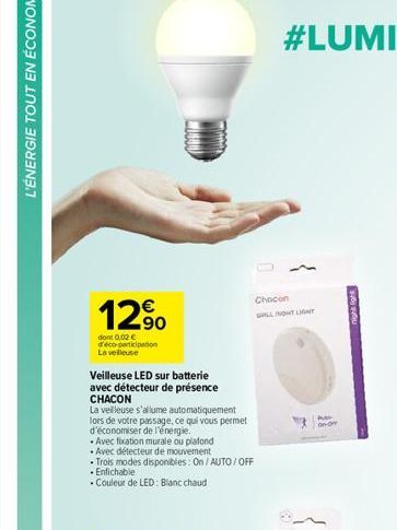 12%  dont 0,02 € d'éco-participation La velleuse  Veilleuse LED sur batterie  avec détecteur de présence CHACON  La veilleuse s'allume automatiquement lors de votre passage, ce qui vous permet d'écono