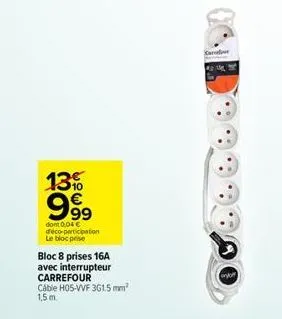 13%  999  dont 0,04 € deco-participation le bloc prise  bloc 8 prises 16a  avec interrupteur carrefour câble h05-vvf 361.5 mm² 1,5m.  kare  anjoff 