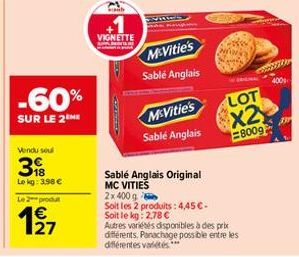 -60%  SUR LE 2 ME  Vendu seul  39  Lokg: 3.98 €  Le 2 produt  VIGNETTE  McVitie's Sablé Anglais  McVitie's  Sablé Anglais  Sablé Anglais Original MC VITIES  2x 400 g  Cowgir  400  LOT x2  8009  Soit l