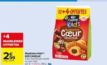 +4  MADELEINES OFFERTES  299  Lekg:5,34 €  Madeleine Kids) KER CADELAC  Cœur chocolat goût noisette ou coeur fraise. par 12 4 offertes, 560 g  12+4OFFERTES  Ker Cadelac  Kids  Madeleine  Chocolat  00 