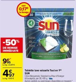 995  Lekg: 22.87 €  4.97  €  Lekg: 11,43 €  SOIT  0,17€ Le lavages 30  Sun  OPTIMUM TOUL  PERANCE EXCEPTIONNELLÀ CHAQUE 70%  Tablette lave vaisselle Tout en 1  SUN  Citon Bergamote, Standard ou Fleur 