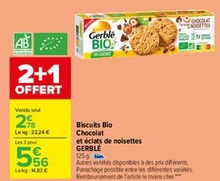 AB  M  2+1  OFFERT  Vendu soul  298  Lekg: 22,24 €  Les 3 pour  556  Lekg: 183 €  Gerble BIO  MISUCKS  Biscuits Bio Chocolat  et éclats de noisettes GERBLÉ  125g  Autres variétés disponibles à des pri