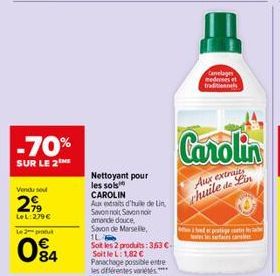 -70%  SUR LE 2  Vendu sou  299  LeL: 279€  Le 2 produt  084  Nettoyant pour les sols CAROLIN  Aux extraits d'huile de Lin Savonnoit Savannar amande douce Savon de Marseille, 1L Sot les 2 produits: 353