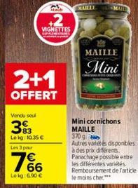 Mach  +2  VIGNETTES  SPREMINA  2+1  OFFERT  Vendu soul  393  Le kg: 10.35 € Les 3 pour  766  Lekg:6.90 €  MAILLE  MAILLE  Mini  Mini cornichons MAILLE  370 g Autres varetes disponibles à des prix diff