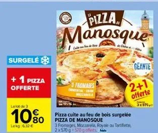 surgelé  + 1 pizza offerte  le lot de 3  10%  lekg: 6,32 €  pizza  manosque  3 fromages  pizza cuite au feu de bois surgelée pizza de manosque  3 fromages, mozzarella, royale ou tartiflette 2x570g 570