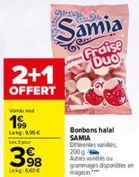 2+1  OFFERT  Vondu soul  1⁹9  Lekg: 9,95 €  Les 3 pour  3.98  Lekg:663 €  Samia  Fraise Duo  fondant  Bonbons halal SAMIA Différentes variétés 200 g Autres variétés ou grammages disponibles en magasin