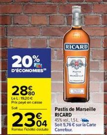 20%  D'ÉCONOMIES  2880  Le L:19,20 € Prix payé en caisse Sot  2304  Romise Fidelté dédute Carrefour.  RICARD  Pastis de Marseille RICARD  45% vol. 15L  04 Soit 5,76 € sur la Carte 