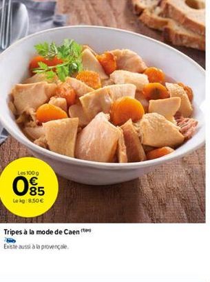 Les 100 g  085  €  Le kg: 8,50 €  Tripes à la mode de Caen  Hi  Existe aussi à la provençale 