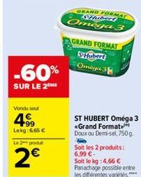 -60%  SUR LE 2 ME  Vendu seul  4999  Lekg: 6.65 €  Le 2-podu  2€  GRAND FORMAT Hubert  Omega 3  GRAND FORMAT S'Hubert Omega 3  Soit les 2 produits: 6,99 €- Soit le kg: 4,66 € Panachage possible entre 