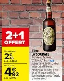 2+1  offert  vendu seul  246  lel: 3,28 €  les 3 pour  4.92  €  lel: 2,89€  doanh  biere  la goudale blonde ou ambrée.  7,2% vol, 75 ct  autres variétés disponibles à des prix différents panachage pos