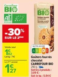 Carrefour  BIO  AB  ERLIESIT  -30%  SUR LE 2 ME  Vendu seul  1⁹2  Lekg: 7€  Le 2 produt  €  Carrefour  BIO  Godterou Gevulde snacks  NUTRI-SCORE  ABCDE  Goûters fourrés chocolat CARREFOUR BIO 260 g  S