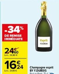 -34%  DE REMISE IMMEDIATE  24%  Le L: 32,80 €  1624  Le L: 21,65 €  Esprit  Champagne esprit BY F.DUBOIS Brut ou Rosé, 75 d. 