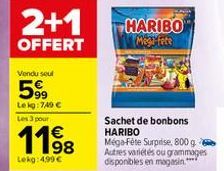 2+1  OFFERT  Vendu seul  59⁹  Lekg: 749 € Les 3 pour  1198  Lekg: 4,99 €  HARIBO  Megafete  Sachet de bonbons HARIBO Méga-Fête Surprise, 800 g Autres variétés ou grammages disponibles en magasin.**** 