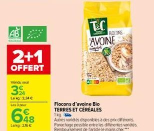 AB  2+1  OFFERT  Vendu sout  324  Lekg: 3,24 € Les 3 pour  €  698  Lekg: 2,16 €  T&C  AVOINE  complet  Flocons d'avoine Bio TERRES ET CÉRÉALES 1kg -  Autres variétés disponibles à des prix différents.