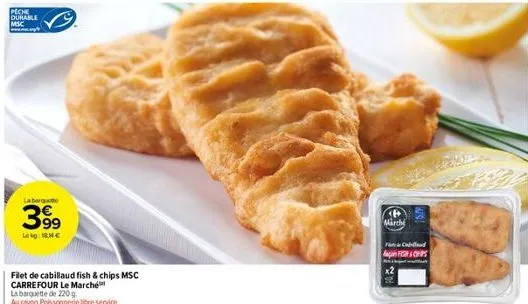 peche durable msc  labarquetto  3.99  lekg: 18€  filet de cabillaud fish & chips msc carrefour le marché  la barquette de 220 g au rayon poissonnerie libre service  marché  & cabl for chips 