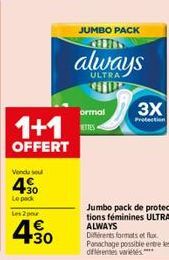 1+1  OFFERT  Vendu se €  Le pack  Les 2 pour  €  30  JUMBO PACK  always  ormal ETTES  3X  Protection  Jumbo pack de protec-tions féminines ULTRA ALWAYS  Different formats of Panachage possible entre l