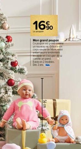 16%  Le poupon  Mon grand poupon Ce poupon est grand comme un nouveau né Graced son corps souple de 5cm vobe enfant poons tendence tecleretsoccuper de la comme s gand Exete en 2 modeles Dis 2 ans  56 