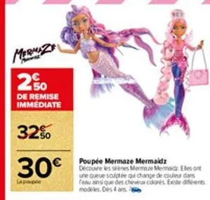 mermaze  2.50  de remise immediate  32%  30€  la pouple  poupée mermaze mermaidz découvre les sèces mermaze mermaid eles ont  une queue sculptée qui change de couleur dans feau ainsi que des cheveux c