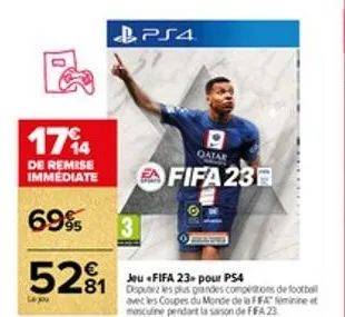 17%  de remise immediate  69%  521  ps4  qatar  fifa 23  jeu «fifa 23 pour ps4 81 deputer les plus grandes competions de football  avec les coupes du monde de la ffa féminine et masculine pendant la s