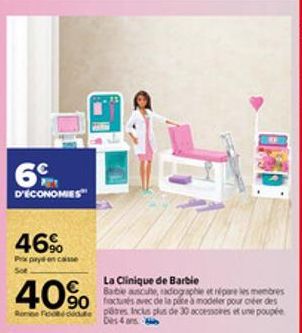 6%  D'ECONOMIES  46%  Prix payé en caisse  40%  90 Foodcute  La Clinique de Barbie  Babe auscule, radiographie et répare les membres facts avec de la pine à modeler pour créer des pres Inclus plus de 