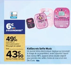 6  d'économies  49%  0007€  prix payé en cone  43%  kidsecrets selfie music  un journal intine electronique magique qui reconnat  le visage de sa propriétaire, seule a pouvoir tour  90 avec lecteur mp