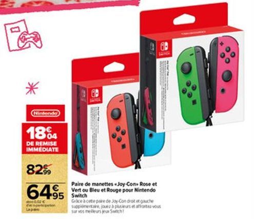 Nintendo  18%4  DE REMISE IMMEDIATE  8299  €  6495  000 €  B  069  Paire de manettes-Joy-Con-Rose et Vert ou Bleu et Rouge pour Nintendo 95 Switch  Grice à cete paire de Joy-Condrot et gauche supplime