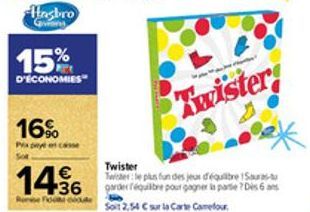 15%  D'ECONOMIES  16%  14.6 436  Twister  Twister Twitter: le plus fun des jeux d'équilibre 1Sauras- Sot 2,54 € sur la Carte Camelour 