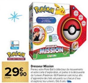 29%  DRESSOUR  MISSION  @  Dresseur Mission  Prenez votre Poké Ball à détecteur de mouvements et vote cane d'exploration, et pater à la découverte de Tunivers Pokémon 68 Pokemon sont inclus afin d'app