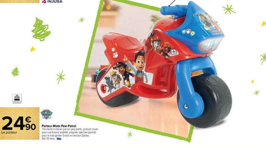 鹦  €  24⁹0 90 Porteur Moto Paw Patrol  Le porteur  Très facile à manier par les plus petits, grosses roues pour une bonne stabilise poignée spéciale posents pour le transporter Extte en version Spidey