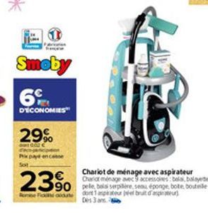 Smoby  6%  DÉCONOMIES  29%  000€  Pixpayd en casse Sot  23%  Ronne Fioni didate  Chariot de ménage avec aspirateur Chariot ménage avec 9 accessoires: bela, balayete, dont 1 aspirateur pel bruit d'aspi