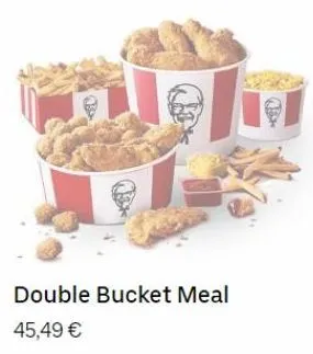 il  double bucket meal  45,49 € 