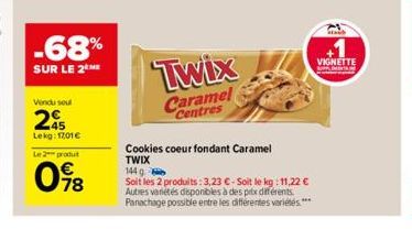 -68%  SUR LE 2  Vendu soul  45 Lekg: 17,01 €  Le 2 produt  098  Twix  Caramel Centres  Cookies coeur fondant Caramel TWIX 144 g  Soit les 2 produits:3,23 C-Soit le kg: 11,22 € Autres variétés disponib