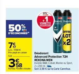 50%  D'ÉCONOMIES  OF  LeL: 17,90 € Prix payé encaisse Soit  Déodorant  Advanced Protection 72H REXONA MEN  358  Invisble B&W, Cobalt, Marine ou Sport,  2x 200 ml  Remise Fidato due soit 3,59 € sur la 