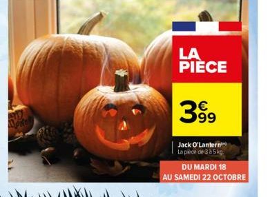 MORO  LA PIECE  399  Jack O'Lantern La pièce de 3 à 5 kg.  DU MARDI 18  AU SAMEDI 22 OCTOBRE 