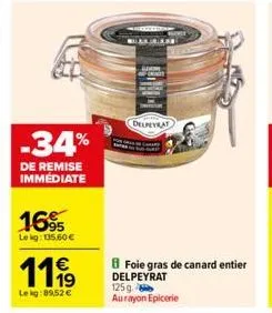 -34%  de remise immediate  16%  le kg: 135.60 €  €  1199  leig:89,52 €  foie gras de canard entier delpeyrat 125g aurayon epicerie  delpeyrat 