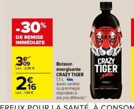 -30%  de remise immediate  309  lel 2.06 €  2%  lel: 144€  boisson énergisante crazy tiger 1,5l autres variétés ou grammages disponibles à des prix différents.  crazy tiger 