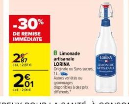 -30%  DE REMISE IMMÉDIATE  27  LeL: 287 €  201  LeL:201 €  grammages disponibles à des prix  différents.  8 Limonade artisanale LORINA  LORINA  UMONUDE  Originale ou Sans sucres, ARTISANALE 1L Autres 