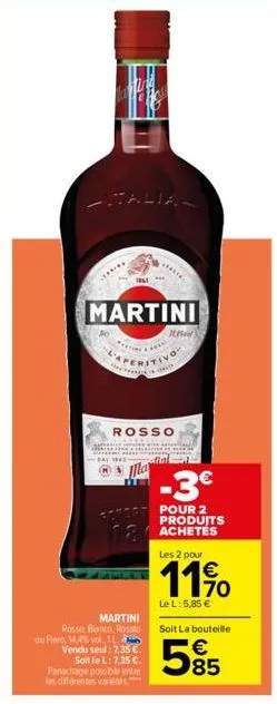 martini  peritivo  rosso  martini  ou fiero, 14.4% vol.1l  x  dini  ma -3€  rosso, bianco, ros  vendu seul: 7,35 €. soit le l: 7,35 €. panachage possible entre les différentes varas***  pour 2 produit