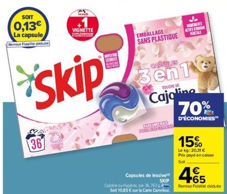 SOIT  0,13€ La capsule Remise Fidélité déduite  36  Staub  VIGNETTE SUPPLEMENTARE  Skip  SECONISEE  EMBALLAGE SANS PLASTIQUE  PARFUM FRAIS FORM REGLUAINE  Capsules de lessive SKIP Cajpline ou Hygiène,