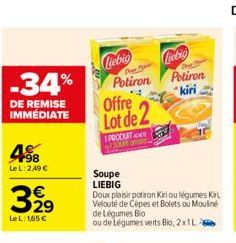 -34%  DE REMISE IMMÉDIATE  498  LeL: 2,49 €  32⁹  Le L: 1,65 €  Liebio  Liebig  Potiron Potiron  "kiri  Offre Lot de 2  PRODUIT  Soupe  LIEBIG  Doux plaisir potiron Kriou légumes Kir Velouté de Cèpes 