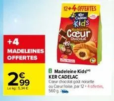 +4 madeleines offertes  2.99  €  lekg:5,34 €  12+4 offertes  ker cardelac  kids  madeleine  madeleine kids ker cadelac coeur chocolat goût noisette ou coeur fraise, par 12.4 offertes, 560 g  chocolat 