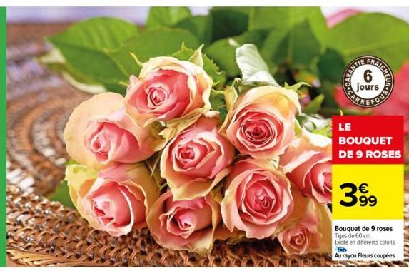 Promo GARAN RANTIE jours LE BOUQUET DE 9 ROSES 399 Bouquet de 9 roses Tiges  de 60 cm Existe en différents coloris Au rayon Fleurs coupées VALLEY  Carrefour